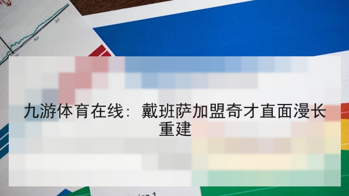 九游体育在线: 戴班萨加盟奇才直面漫长重建